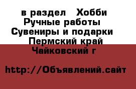  в раздел : Хобби. Ручные работы » Сувениры и подарки . Пермский край,Чайковский г.